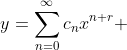 y=\sum_{n=0}^{\infty}c_nx^{n+r} 