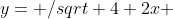 y= /sqrt 4+2x 