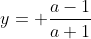 y= \dfrac{a-1}{a+1}~\implies~a=\dfrac{y+1}{y-1}