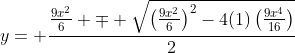 y= \frac{\frac{9x^2}{6} \mp \sqrt{\left(\frac{9x^2}{6}\right)^2-4(1)\left(\frac{9x^4}{16}\right)}}{2}
