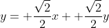 y= \frac{\sqrt{2}}{2}x+ \frac{\sqrt{2}}{2}y