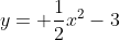 y= \frac{1}{2}x^{2}-3