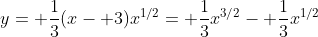 y= \frac{1}{3}(x- 3)x^{1/2}= \frac{1}{3}x^{3/2}- \frac{1}{3}x^{1/2}