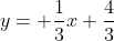 y= \frac{1}{3}x+\frac{4}{3}