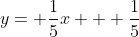 y= \frac{1}{5}x + \frac{1}{5}