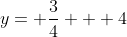 y= \frac{3}{4} + 4
