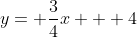 y= \frac{3}{4}x + 4