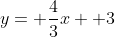 y= \frac{4}{3}x+ 3