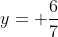 y= \frac{6}{7}