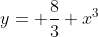 y= \frac{8}{3} x^{3}