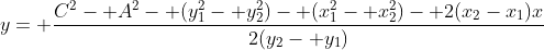 y= \frac{C^2- A^2- (y_1^2- y_2^2)- (x_1^2- x_2^2)- 2(x_2-x_1)x}{2(y_2- y_1)}