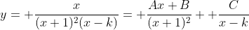 y= \frac{x}{(x+1)^2(x-k)}= \frac{Ax+B}{(x+1)^2}+ \frac{C}{x-k}