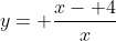 y= \frac{x- 4}{x}