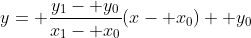 y= \frac{y_1- y_0}{x_1- x_0}(x- x_0)+ y_0