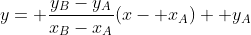 y= \frac{y_B-y_A}{x_B-x_A}(x- x_A)+ y_A