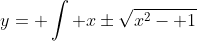y= \int x\pm\sqrt{x^2- 1}