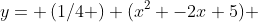 y= \left(1/4 \right) (x^2 -2x+5) 