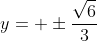 y= \pm\frac{\sqrt{6}}{3}