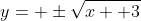 y= \pm\sqrt{x+ 3}