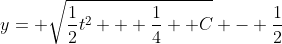 y= \sqrt{\frac{1}{2}t^2 + \frac{1}{4} +C} - \frac{1}{2}