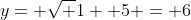 y= \sqrt {1} +5 = 6
