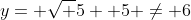 y= \sqrt {5} +5 \ne 6