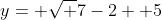 y= \sqrt {7-2} +5