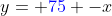 y= {\color{blue}75} -x