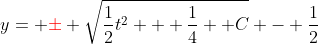 y= {\color{red}\pm} \sqrt{\frac{1}{2}t^2 + \frac{1}{4} +C} - \frac{1}{2}