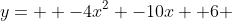 y=  -4x^2 -10x +6 
