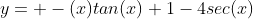 y= -(x)tan(x)+1-4sec(x)