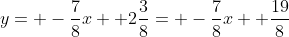 y= -\frac{7}{8}x+ 2\frac{3}{8}= -\frac{7}{8}x+ \frac{19}{8}