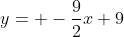 y= -\frac{9}{2}x+9