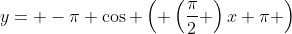 y= -\pi \cos \left( \left(\frac{\pi}{2} \right)x+\pi \right)