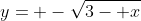 y= -\sqrt{3- x}