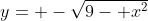 y= -\sqrt{9- x^2}