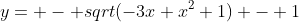 y= - sqrt(-3x+x^2+1) - 1
