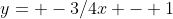 y= -3/4x - 1