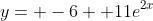 y= -6+ 11e^{2x}