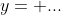 y= ...