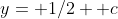 y= 1/2 +c