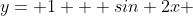 y= 1 + sin 2x 