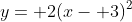y= 2(x- 3)^2
