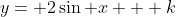 y= 2\sin x + k