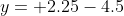 y= 2.25-4.5