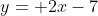 y= 2x-7