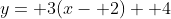 y= 3(x- 2)+ 4