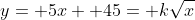 y= 5x+ 45= k\sqrt{x}