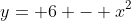 y= 6 - x^2