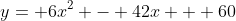 y= 6x^2 - 42x + 60